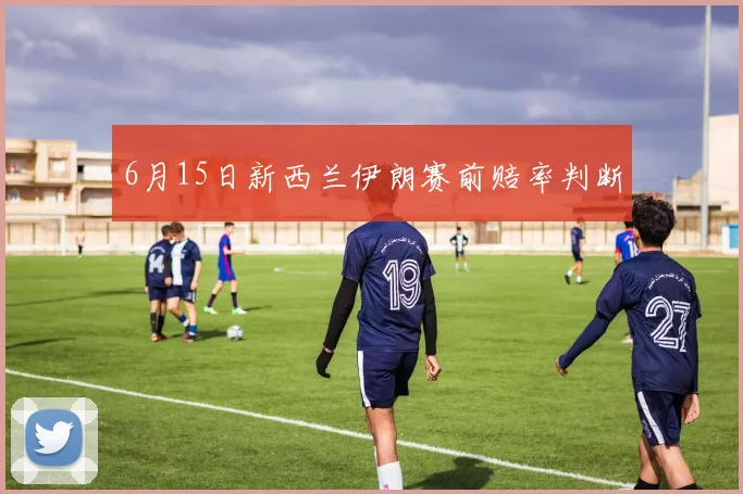 6月15日新西兰伊朗赛前赔率判断