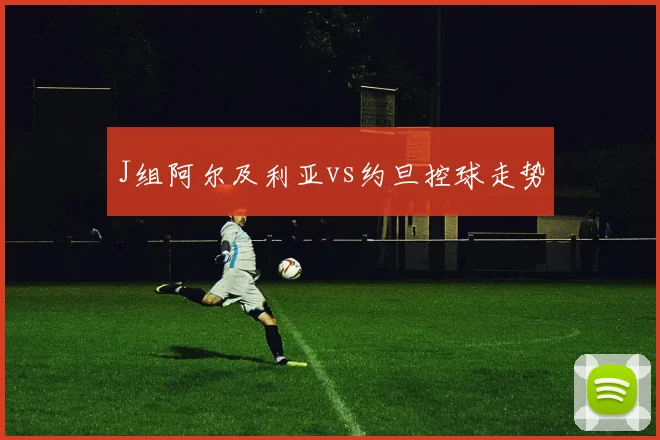 J组阿尔及利亚vs约旦控球走势