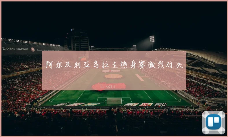阿尔及利亚乌拉圭热身赛激烈对决