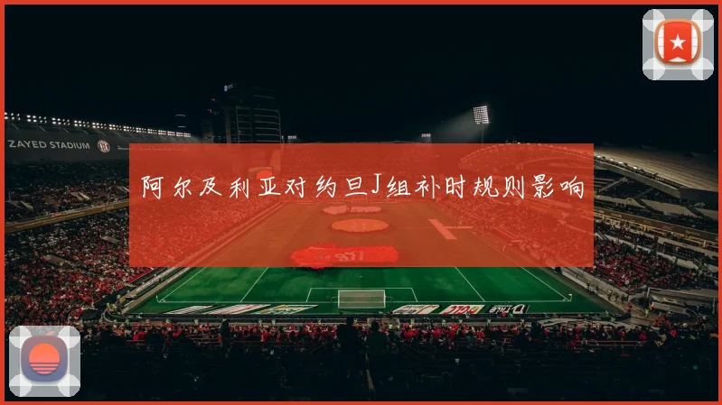 阿尔及利亚对约旦J组补时规则影响