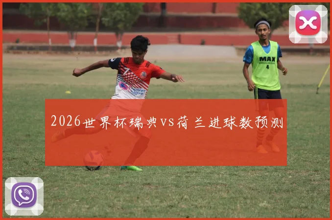 2026世界杯瑞典vs荷兰进球数预测