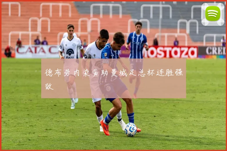 德布劳内染黄助曼城足总杯连胜强敌