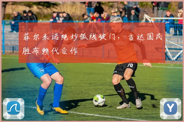 菲尔米诺绝妙弧线破门，吉达国民胜布赖代合作