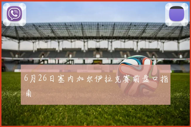 6月26日塞内加尔伊拉克赛前盘口指南