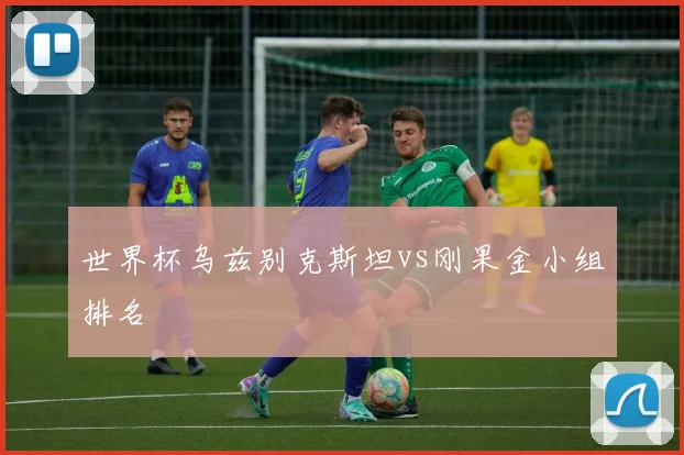 世界杯乌兹别克斯坦vs刚果金小组排名