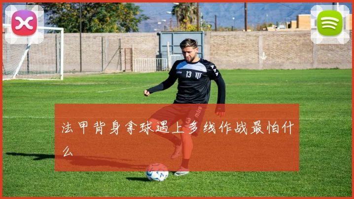 法甲背身拿球遇上多线作战最怕什么